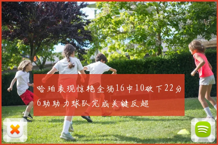 哈珀表现惊艳全场16中10砍下22分6助助力球队完成关键反超