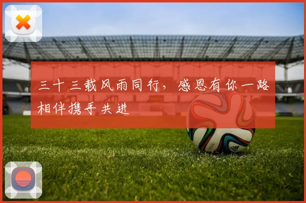 三十三载风雨同行，感恩有你一路相伴携手共进