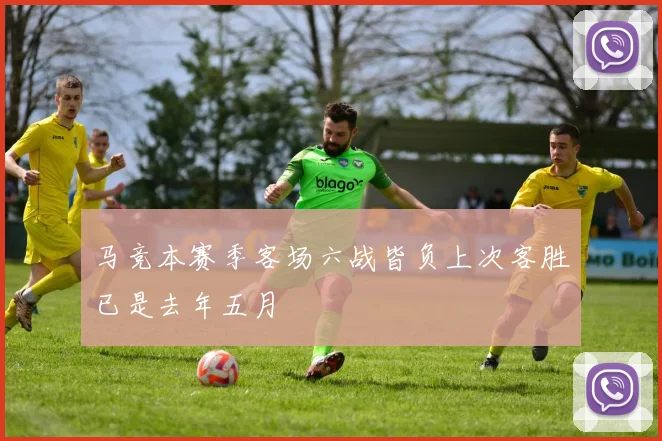 马竞本赛季客场六战皆负上次客胜已是去年五月
